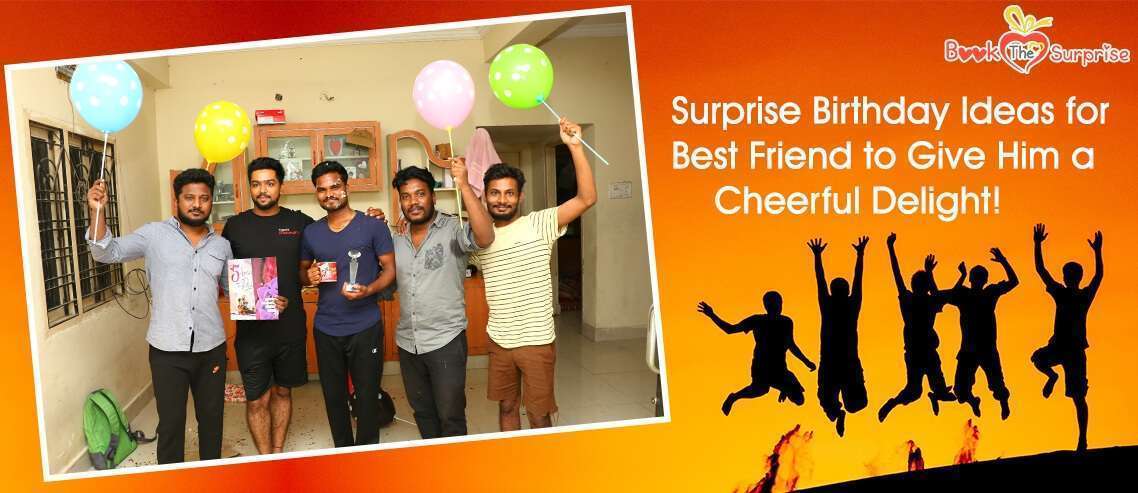 Surprise birthday ideas for best friend to give him a cheerful delight!